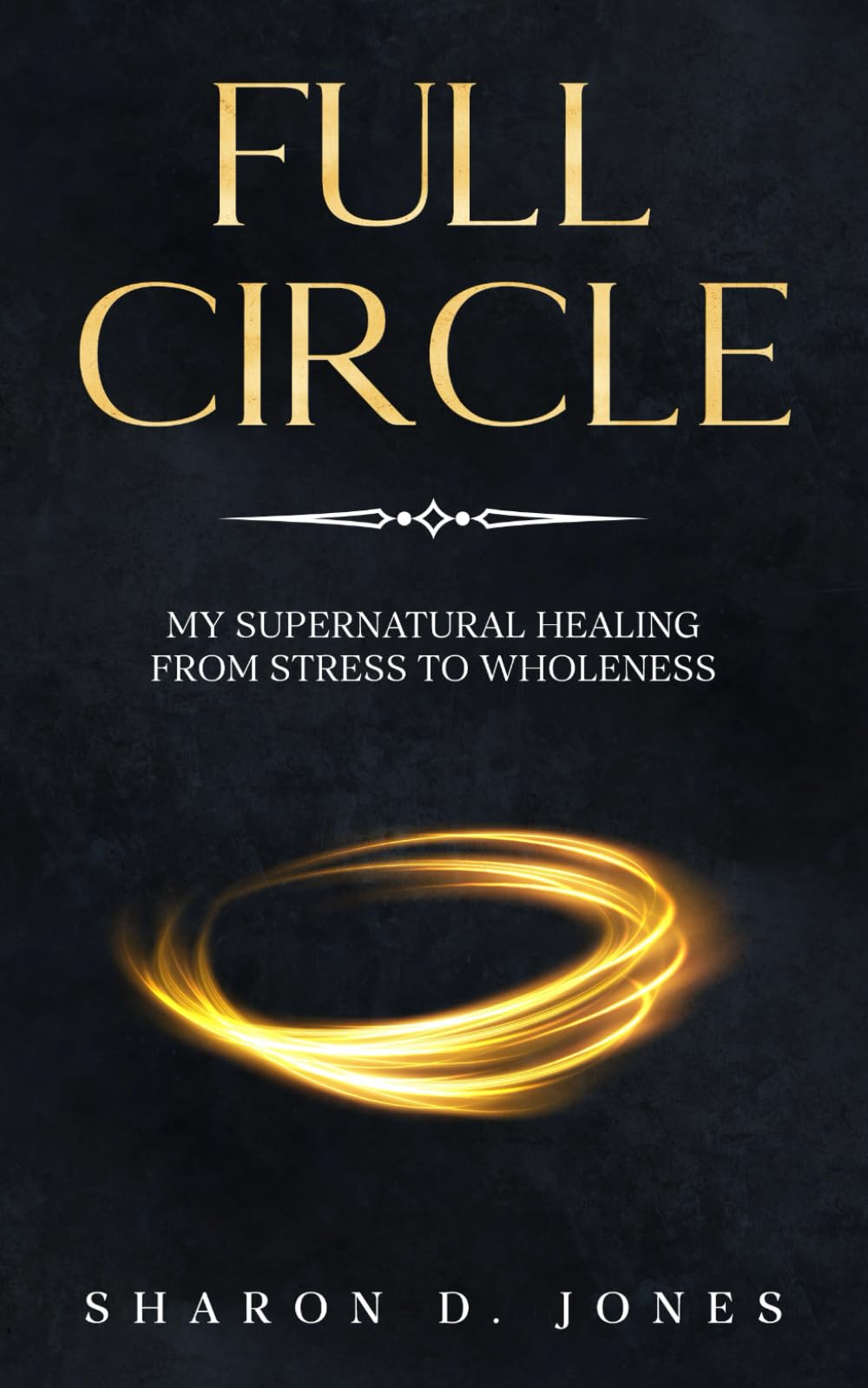 Full Circle: My Supernatural Healing from Stress to Wholeness Religion & Esotericism
