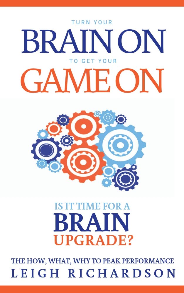 Turn Your Brain On to Get Your Game On: The How, What, Why to Peak Performance Health, Nutrition & Fitness