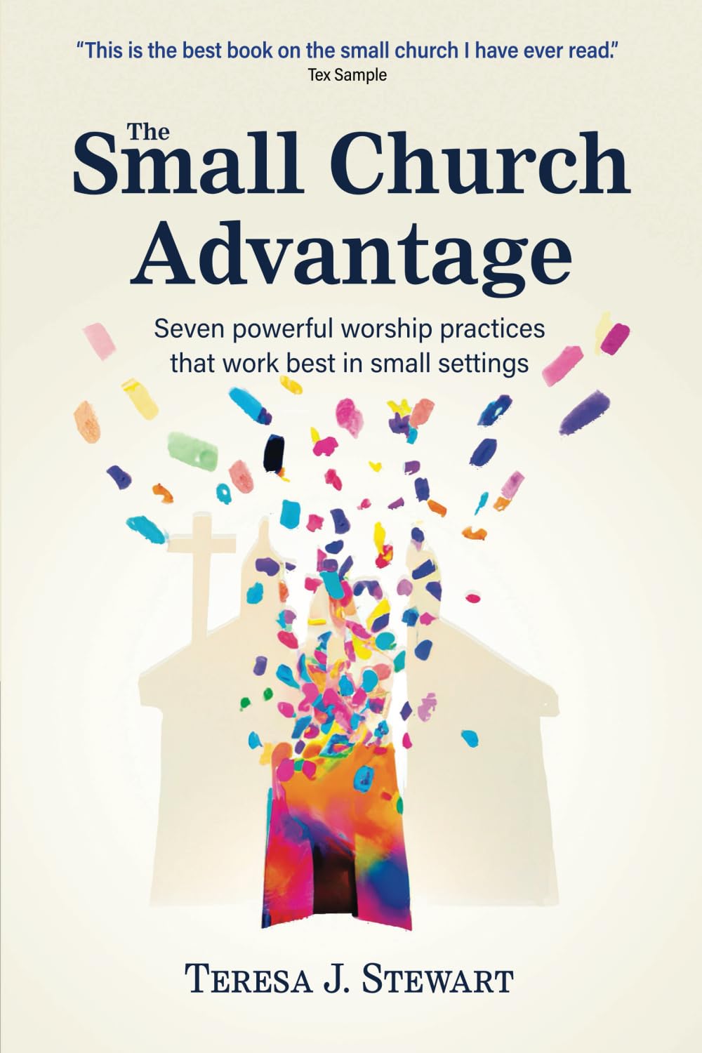 The Small Church Advantage: Seven Powerful Worship Practices that Work Best in Small Settings Religion & Esotericism