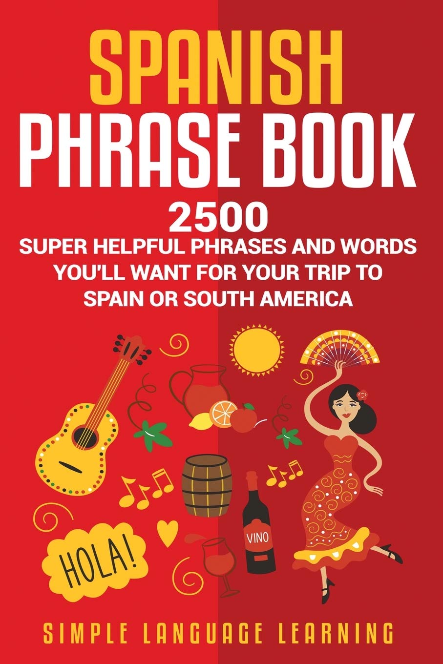 Spanish Phrase Book: 2500 Super Helpful Phrases and Words You’ll Want for Your Trip to Spain or South America Leisure, Home & Garden