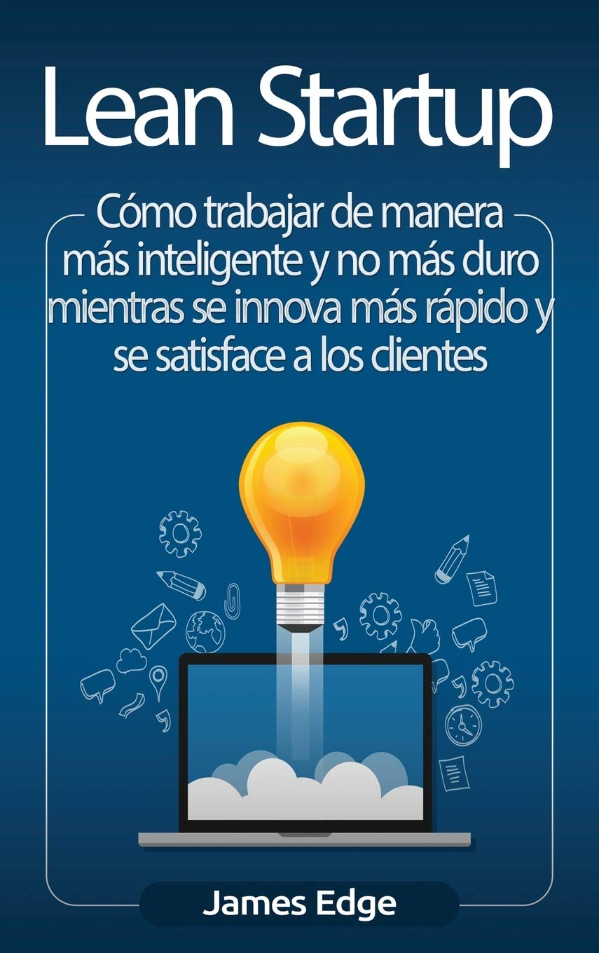 Lean Startup: Cómo trabajar de manera más inteligente y no más duro mientras se innova más rápido y se satisface a los clientes Business, Finance & Career