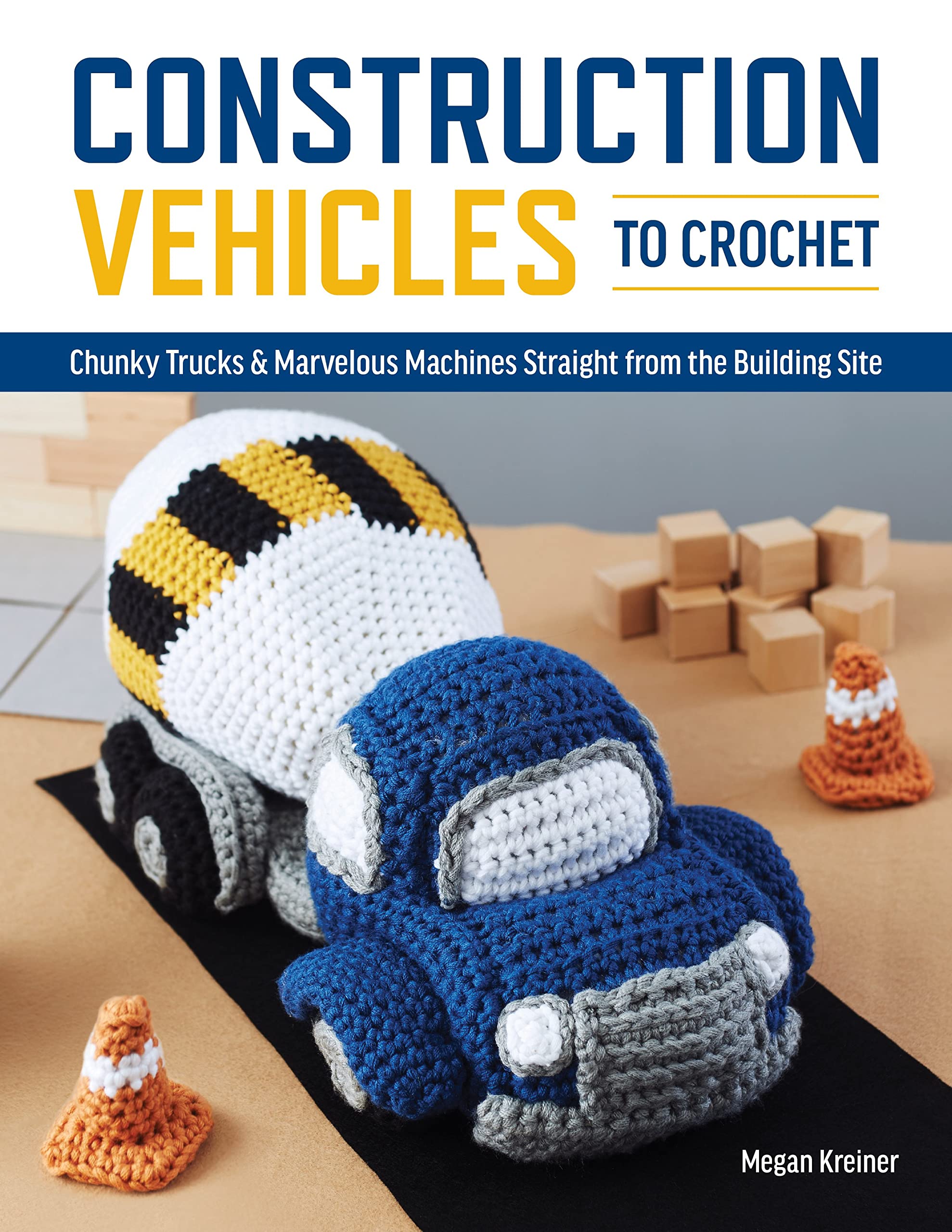 Construction Vehicles to Crochet: A Dozen Chunky Trucks and Mechanical Marvels Straight from the Building Site Hobbies & Crafts