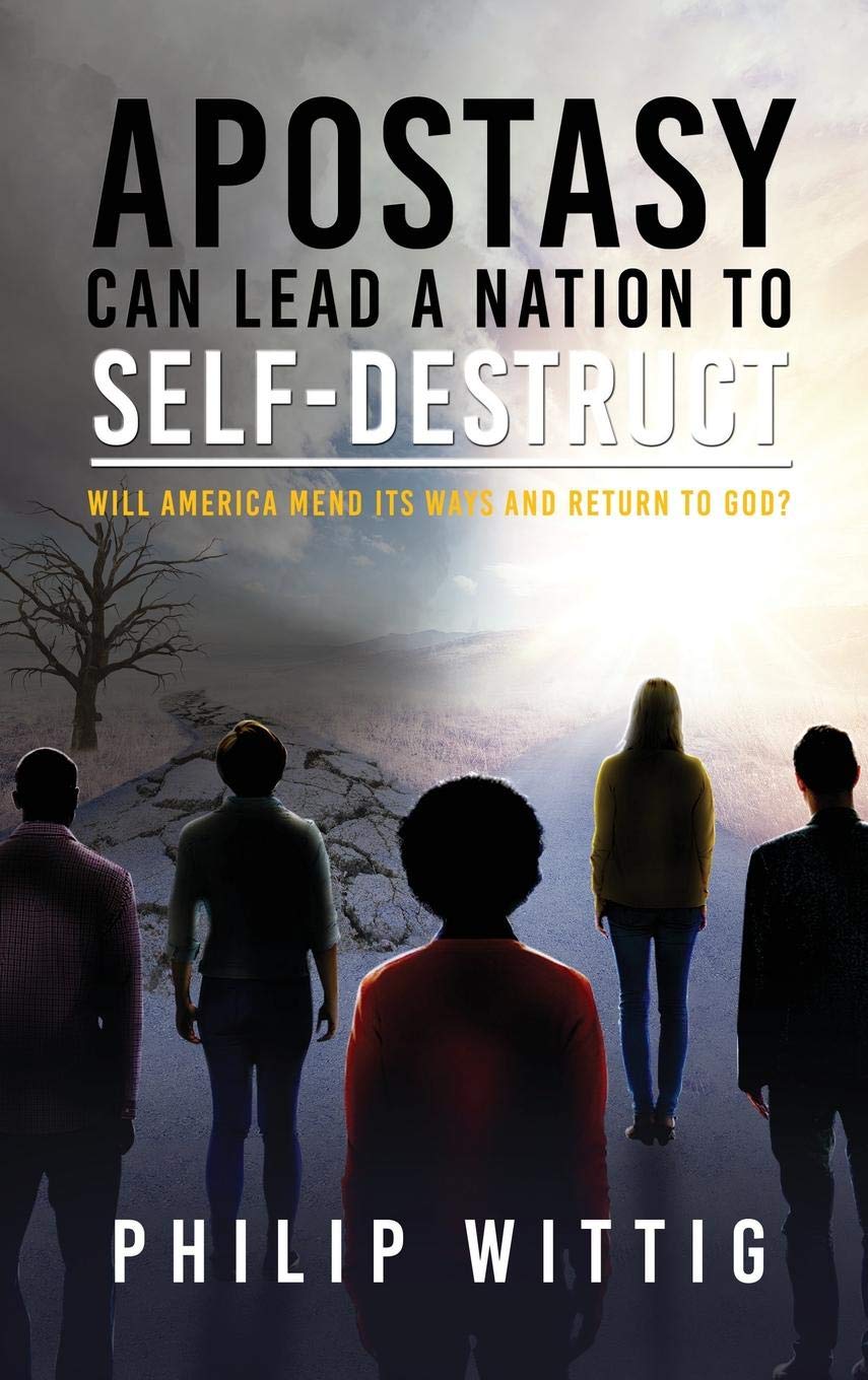 Apostasy Can Lead a Nation to Self-Destruct: Will America Mend Its Ways and Return to God? Politics & History