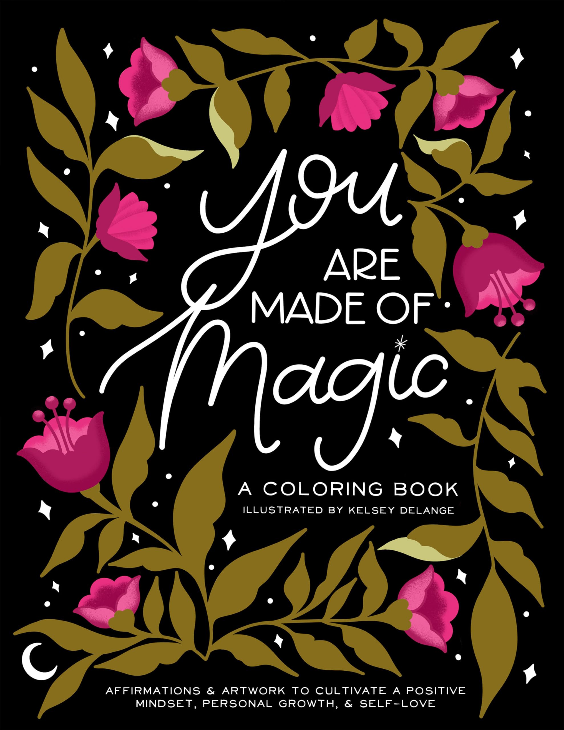 You Are Made Of Magic: A Coloring Book With Affirmations and Artwork To Cultivate a Positive Mindset, Personal Growth, and Self-Love book