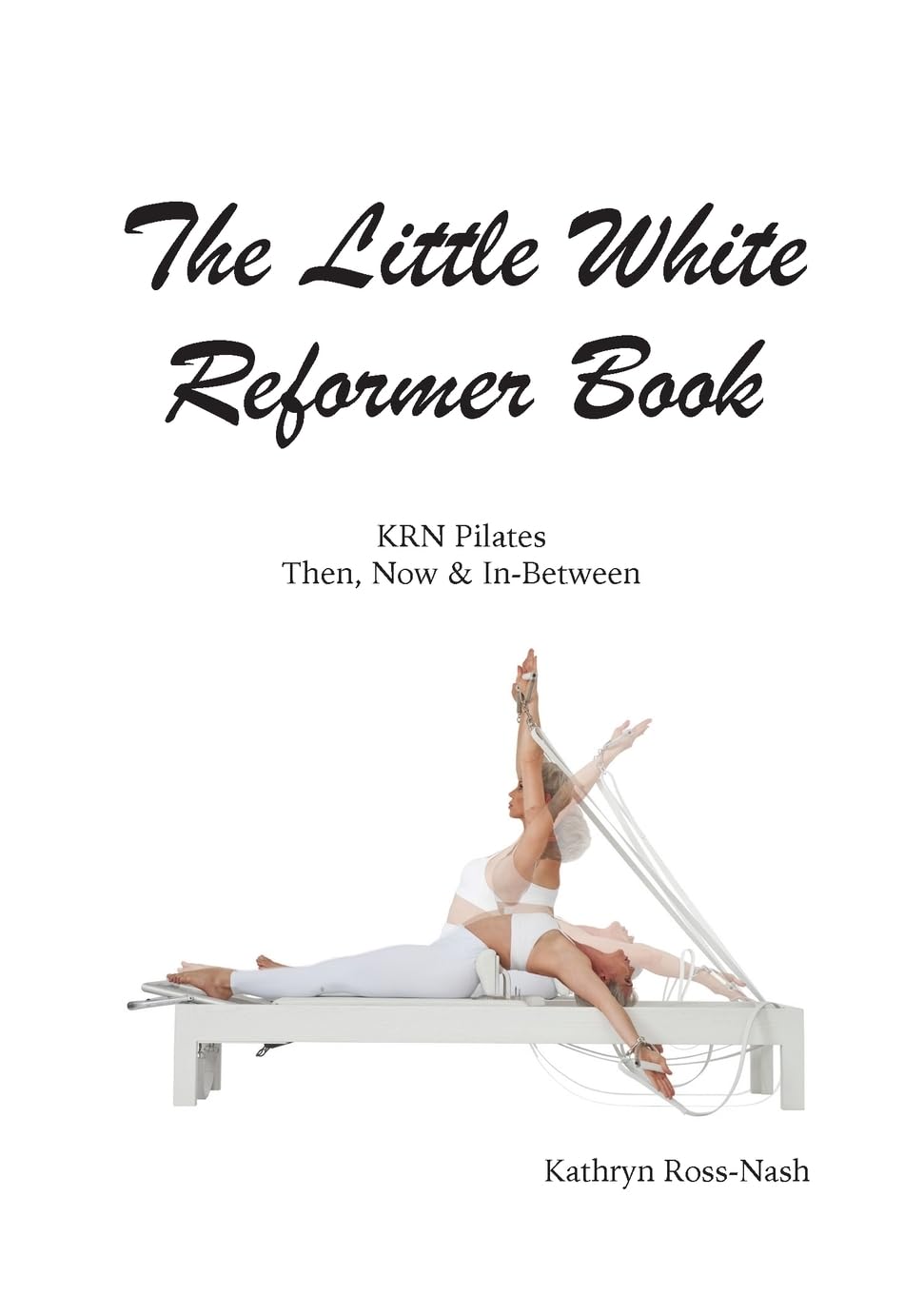 The Little White Reformer Book- KRN Pilates Then, Now and In-Between Politics & History