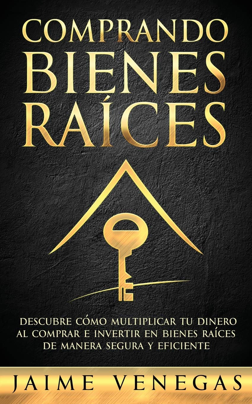 Comprando Bienes Raíces: Descubre cómo Multiplicar tu Dinero al Comprar e Invertir en Bienes Raíces de Manera Segura y Eficiente Business, Finance & Career