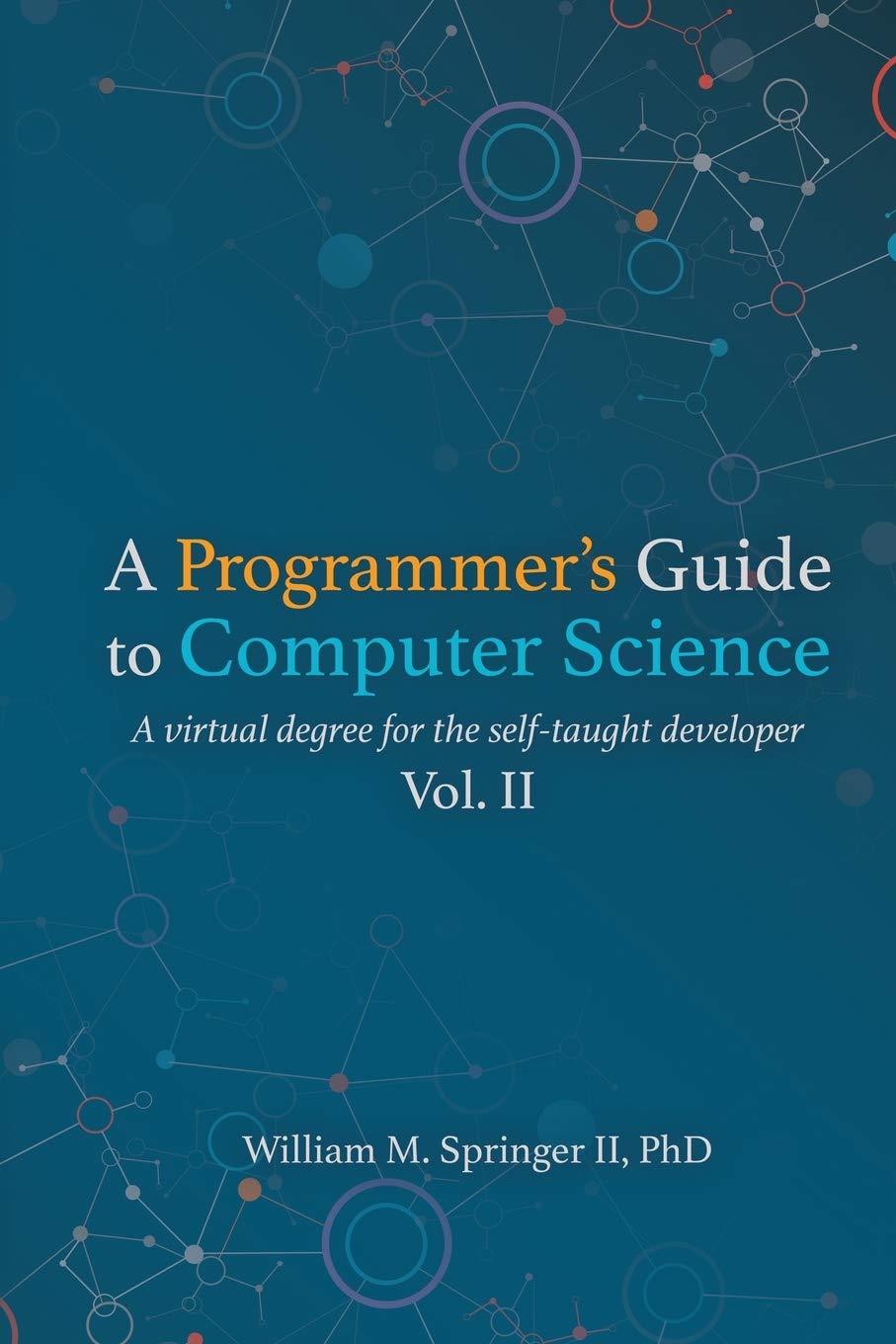 A Programmer's Guide to Computer Science Vol. 2: A virtual degree for the self-taught developer Computer Science