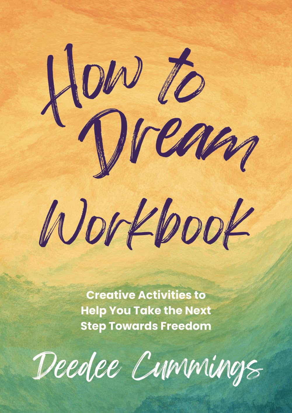 How To Dream Workbook: Creative Activities to Help You Take the Next Step Towards Freedom Business, Finance & Career