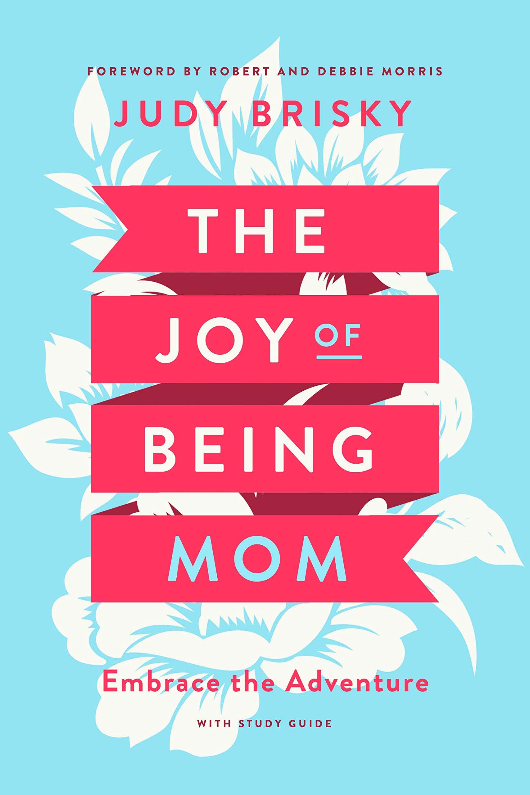 The Joy of Being a Mom: Embrace the Adventure With Study Guide Parents & Children