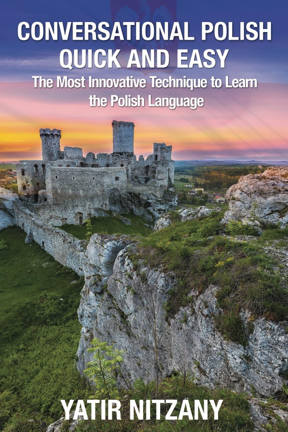 Conversational Polish Quick and Easy: The Most Innovative Technique to Learn the Polish Language for Beginners, Intermediate, and Advanced Speakers Leisure, Home & Garden