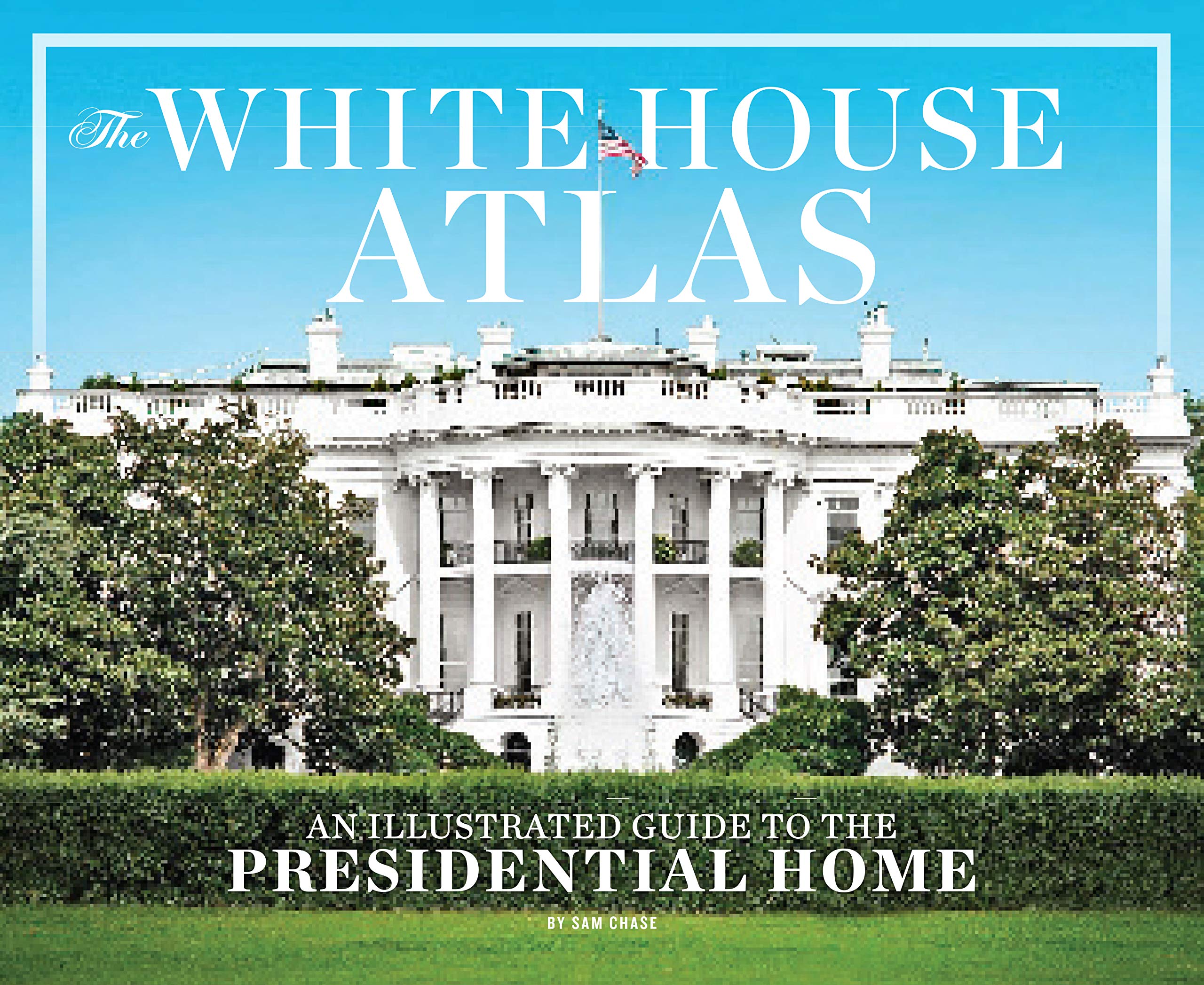 The White House Atlas: A Complete Illustrated Guide to 1600 Pennsylvania Avenue book