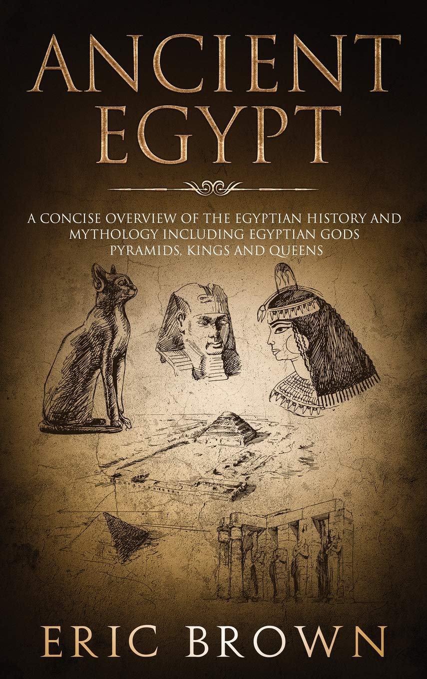 Ancient Egypt: A Concise Overview of the Egyptian History and Mythology Including the Egyptian Gods, Pyramids, Kings and Queens (Ancient History, Band 1) Social Sciences