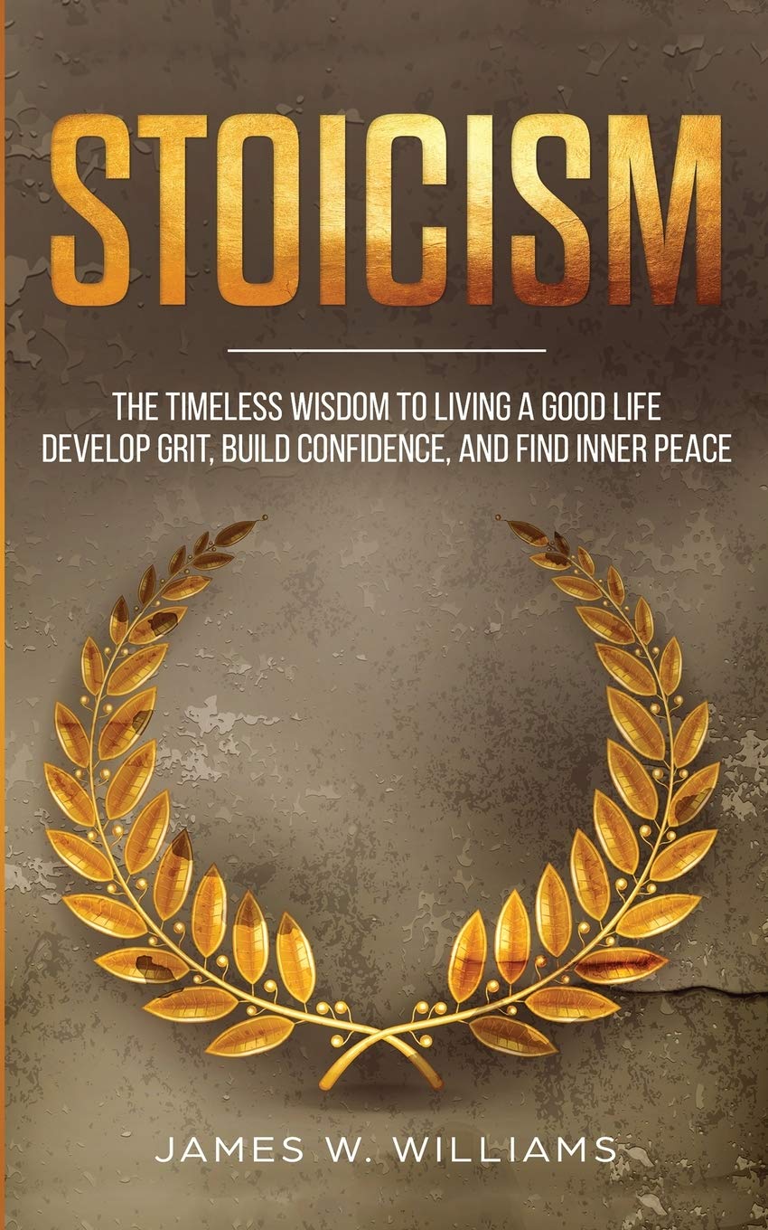 Stoicism: The Timeless Wisdom to Living a Good life - Develop Grit, Build Confidence, and Find Inner Peace (Practical Emotional Intelligence) Lifestyle