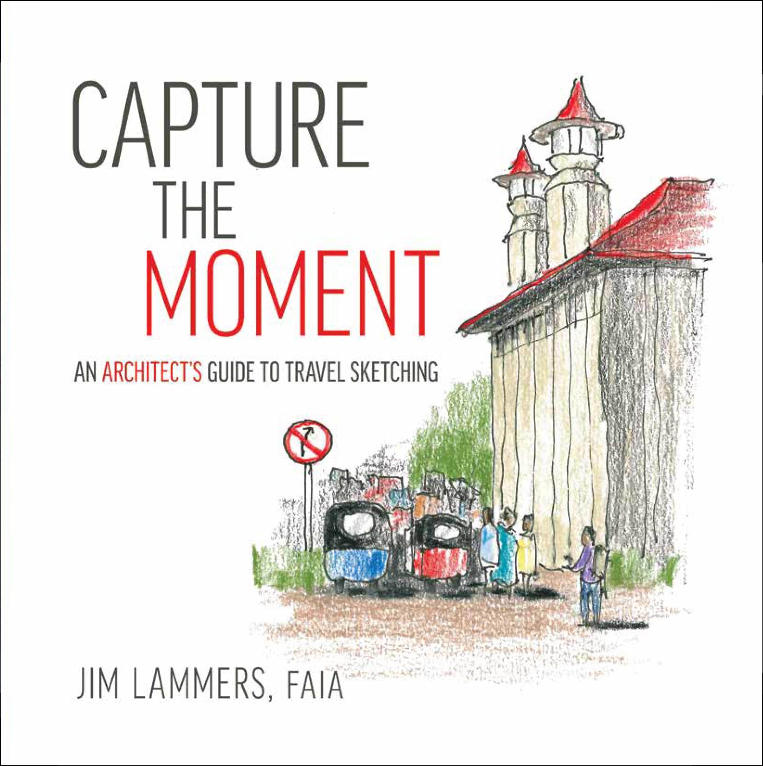 Capture the Moment: An Architect’s Guide to Travel Sketching (An Architect’s Sketchbook) Architecture