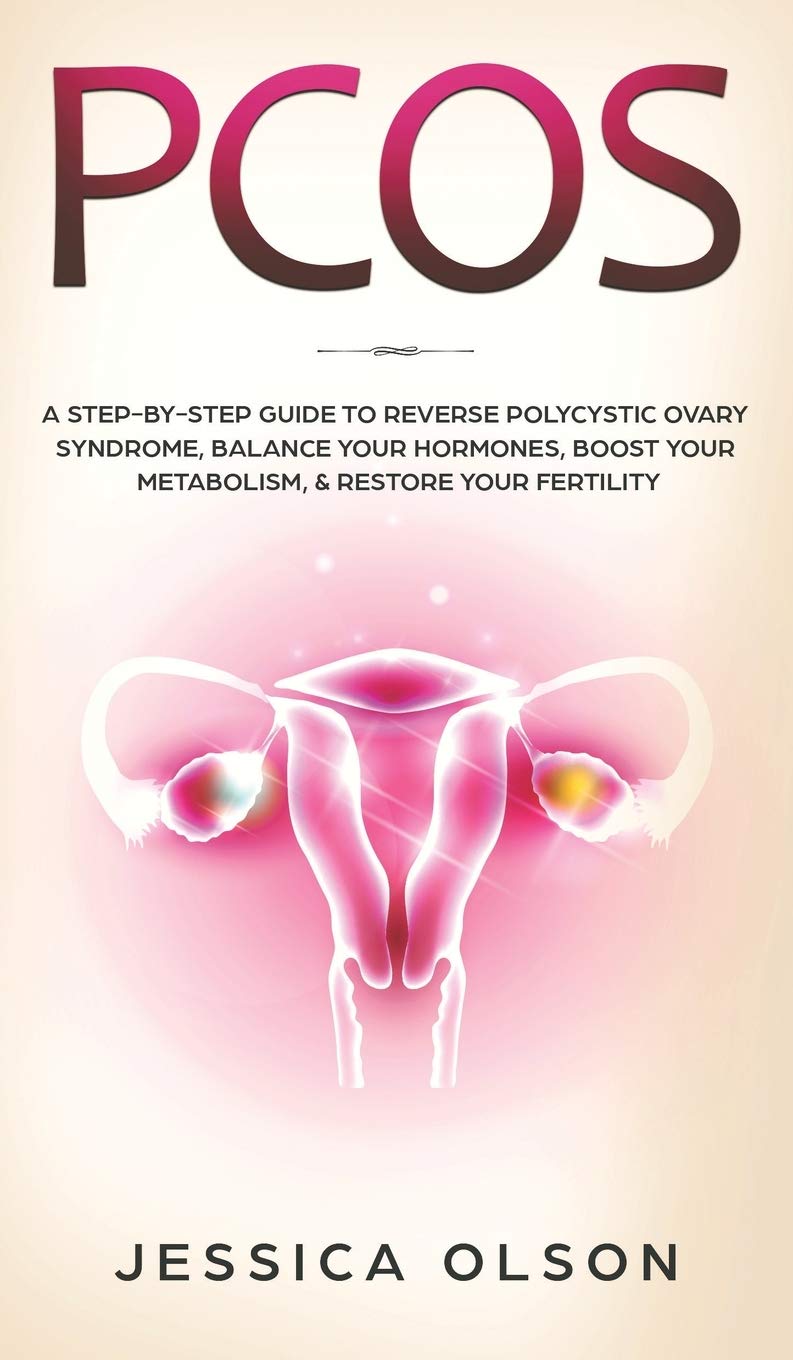 PCOS: A Step-By-Step Guide to Reverse Polycystic Ovary Syndrome, Balance Your Hormones, Boost Your Metabolism, & Restore Your Fertility Medicine