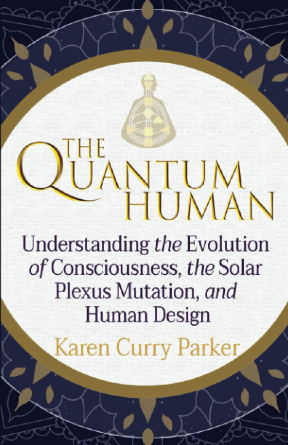 The Quantum Human: Understanding the Evolution of Consciousness, the Solar Plexus Mutation, and Human Design Lifestyle