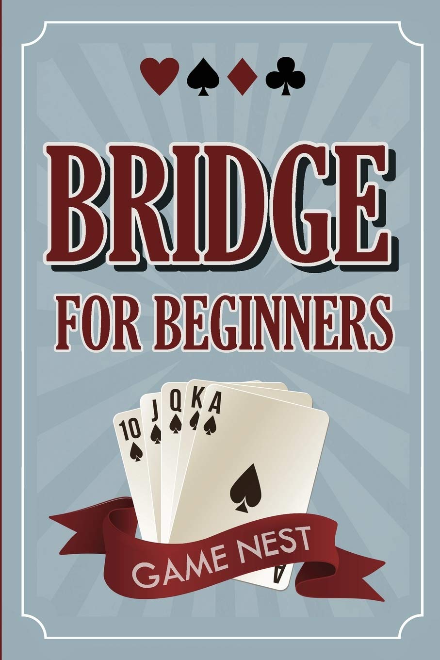 Bridge For Beginners: A Step-By-Step Guide to Bidding, Play, Scoring, Conventions, and Strategies to Win (How to Play Contract Bridge, Band 1) Leisure & Fun