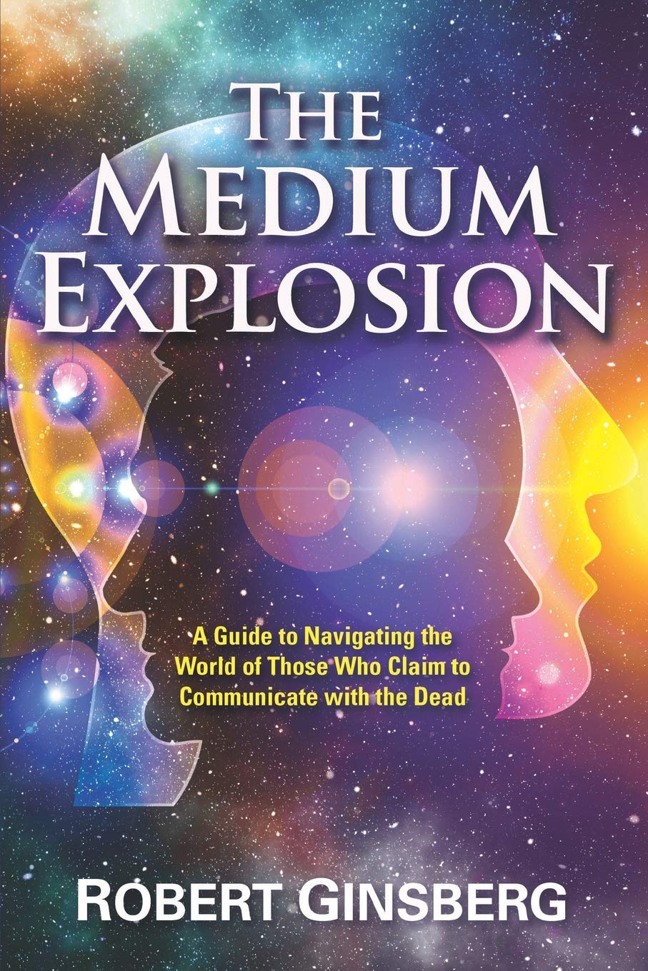 The Medium Explosion: A Guide to Navigating the World of Those Who Claim to Communicate with the Dead Religion & Esotericism