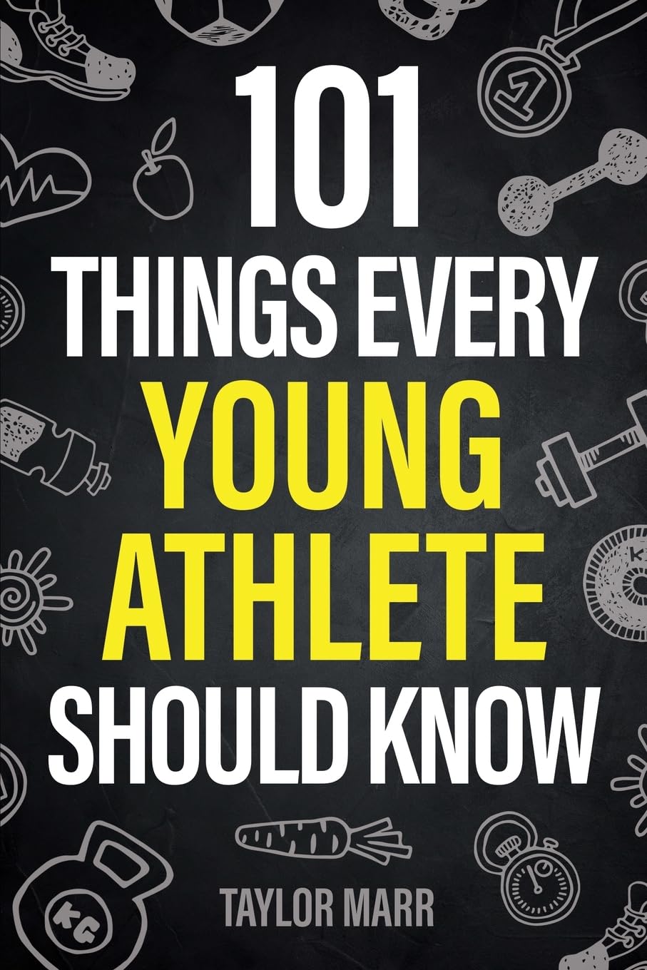 101 Things Every Young Athlete Should Know: Master Goal Setting, Mental Toughness, Perseverance, Teamwork, Discipline, Nutrition, Injury Prevention, and More! Leisure & Fun