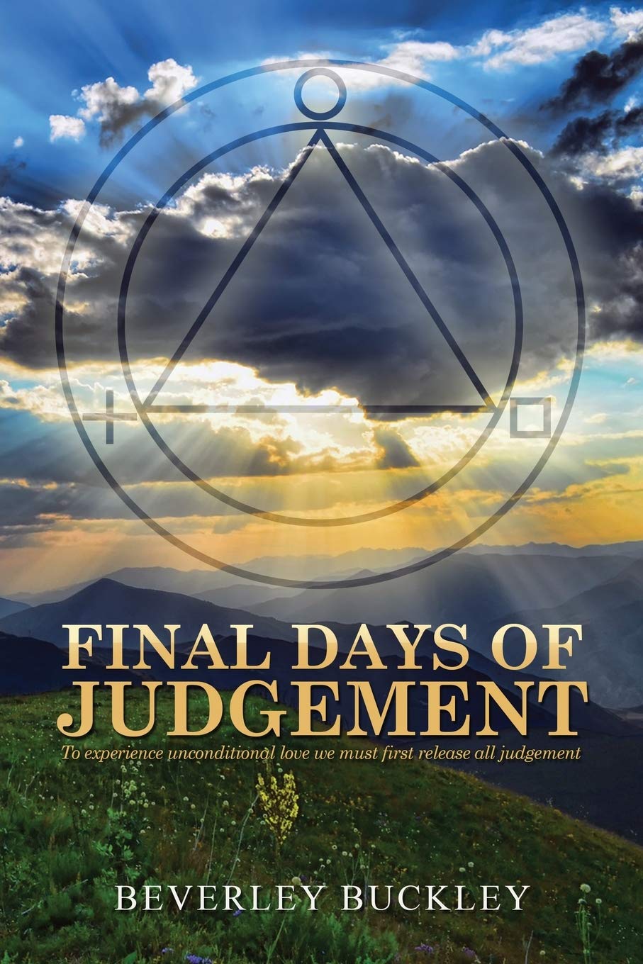 Final Days Of Judgement: To Experience Unconditional Love We Must First Release All Judgement Religion & Esotericism