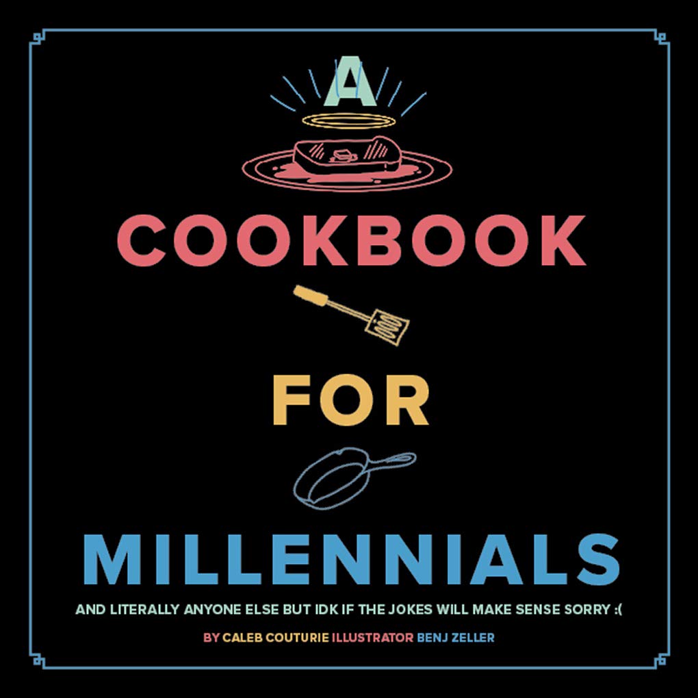 A Cookbook for Millennials: And Literally Anyone Else but Idk If the Jokes Will Make Sense Sorry :( Film, Art & Culture