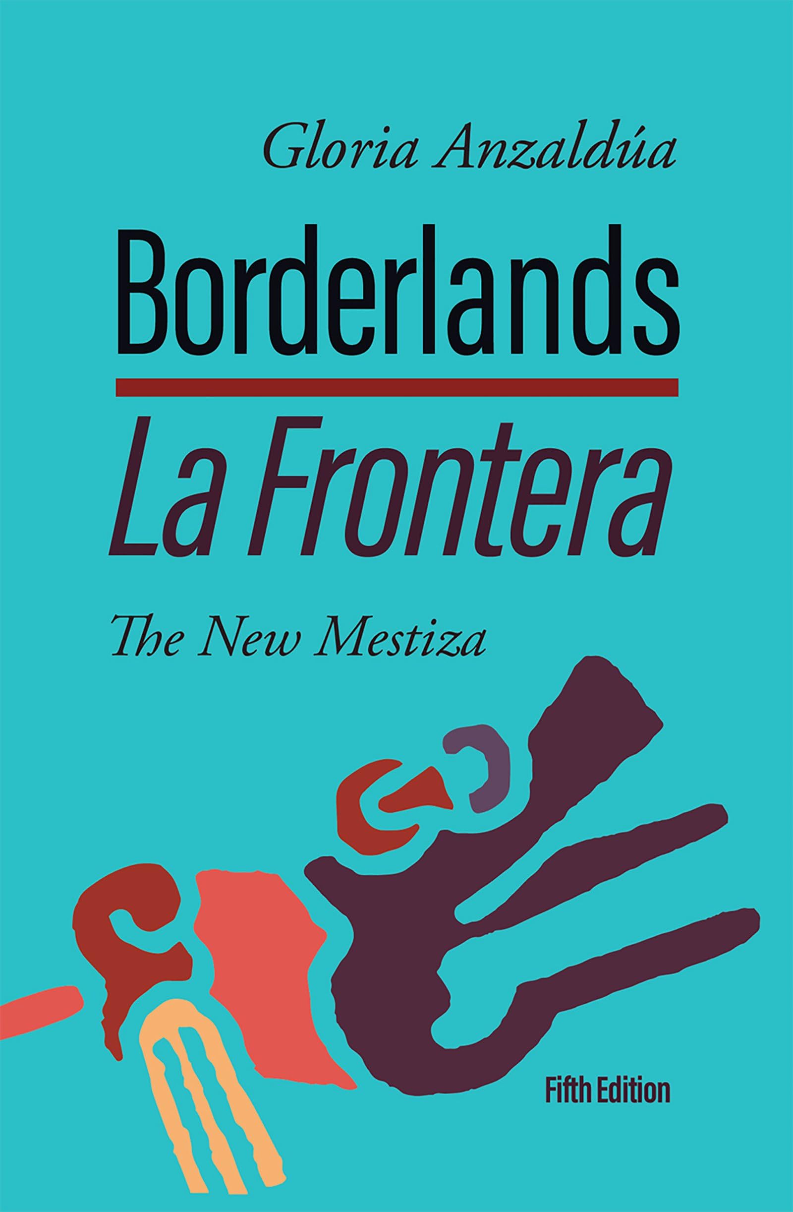 Borderlands / La Frontera, 5th Edition: The New Mestiza 5th Edition General education