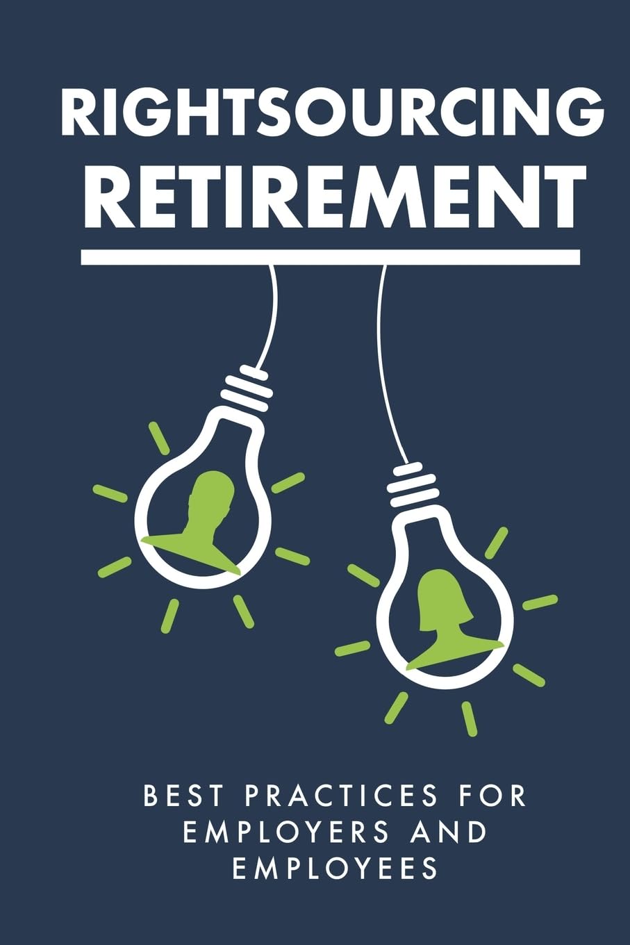 Rightsourcing Retirement: Best Practices For Employers And Employees Business, Finance & Career