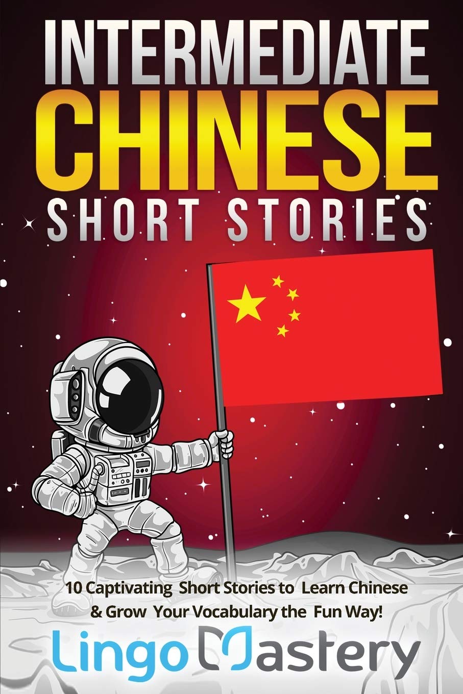 Intermediate Chinese Short Stories: 10 Captivating Short Stories to Learn Chinese & Grow Your Vocabulary the Fun Way! (Intermediate Chinese Stories, Band 1) International