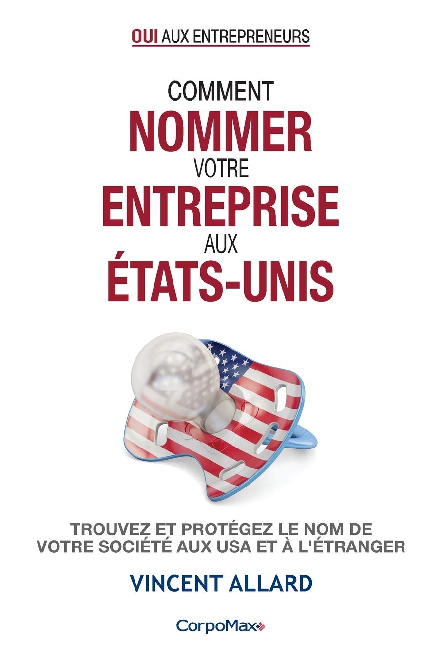 Comment nommer votre entreprise aux États-Unis: Trouvez et protégez le nom de votre société aux USA et à l'étranger (Oui aux entrepreneurs®, Band 2) Business, Finance & Career