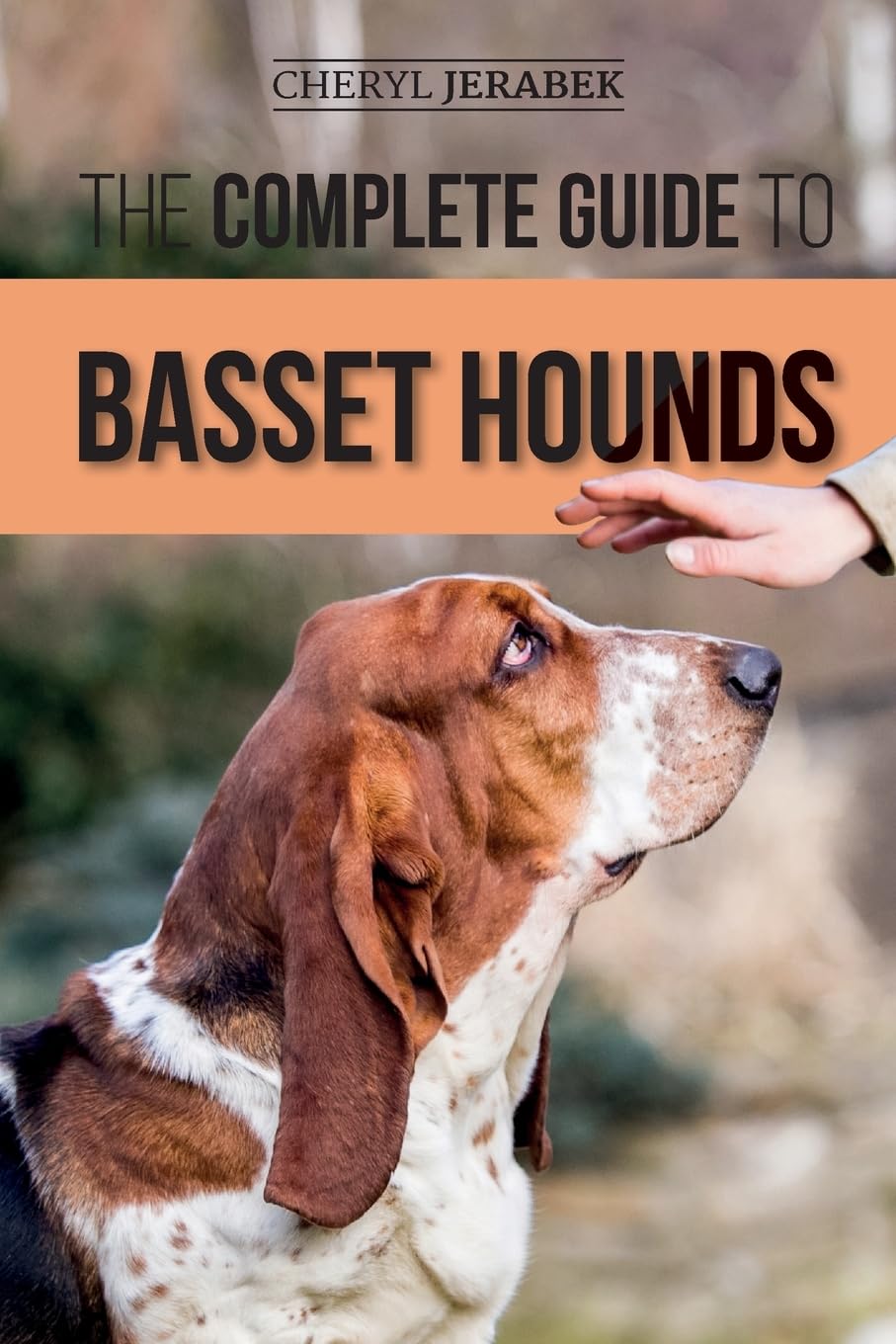 The Complete Guide to Basset Hounds: Choosing, Raising, Feeding, Training, Exercising, and Loving Your New Basset Hound Puppy Pets