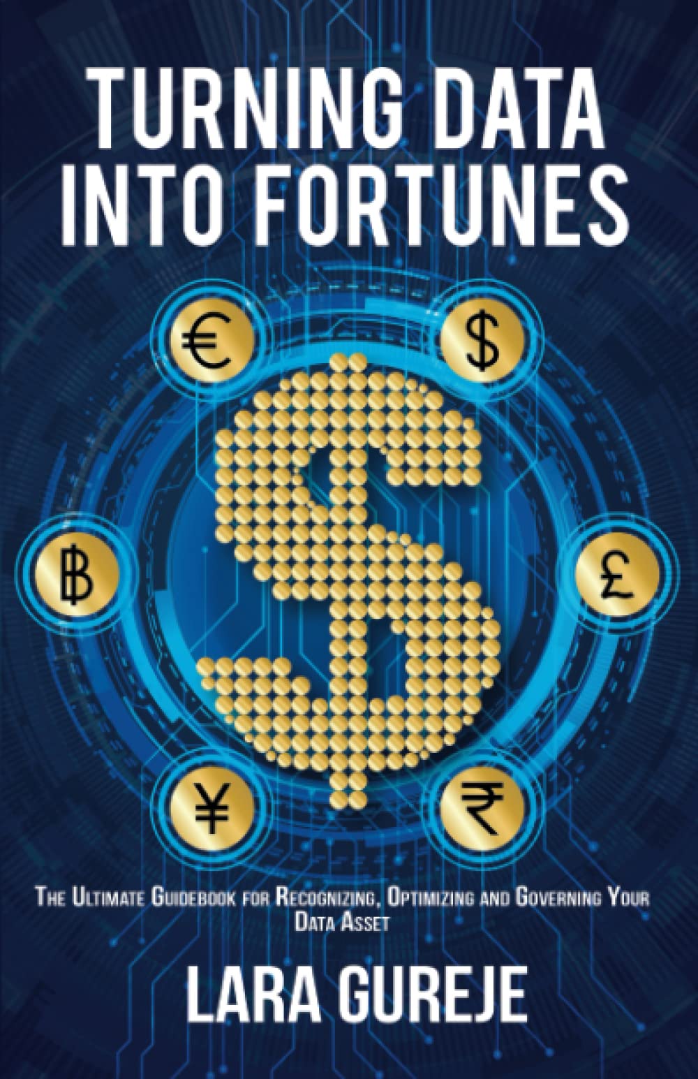 Turning Data into Fortunes: The Ultimate Guidebook for Recognizing, Optimizing and Governing Your Data Asset Business, Finance & Career