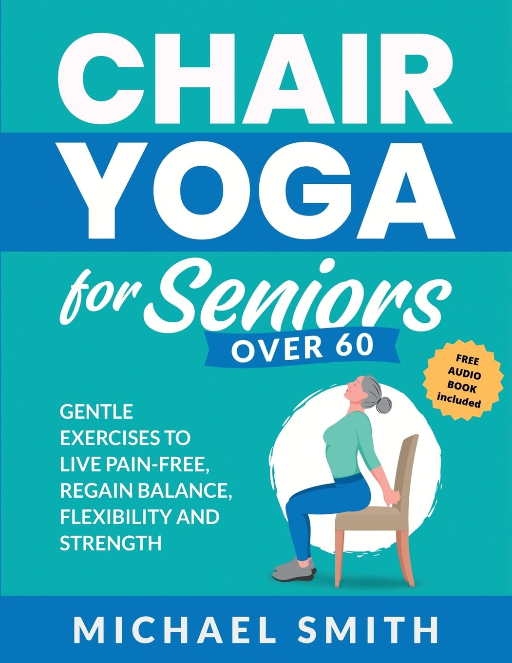 Chair Yoga for Seniors Over 60: Gentle Exercises to Live Pain-Free, Regain Balance, Flexibility, and Strength: Prevent Falls, Improve Stability and Posture with Simple Home Workouts Medicine