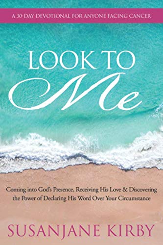 Look to Me: A 30-Day Devotional for Anyone Facing Cancer - Coming into God's Presence, Receiving His Love & Discovering the Power of Declaring His Word Over Your Circumstance Health, Nutrition & Fitness
