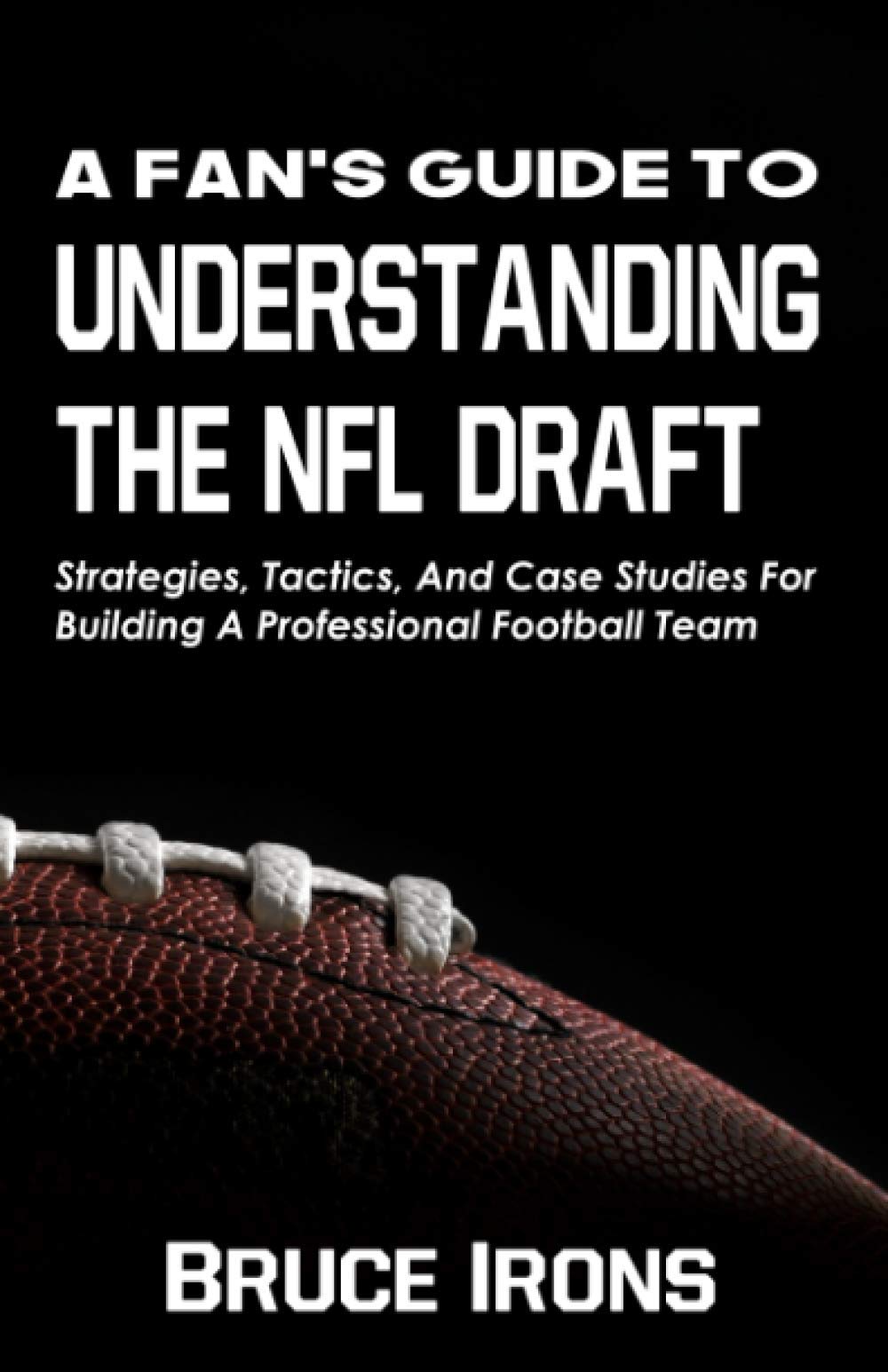 A Fan's Guide To Understanding The NFL Draft: Strategies, Tactics, And Case Studies For Building A Professional Football Team (A Fan's Guide to Football, Band 1) Leisure & Fun