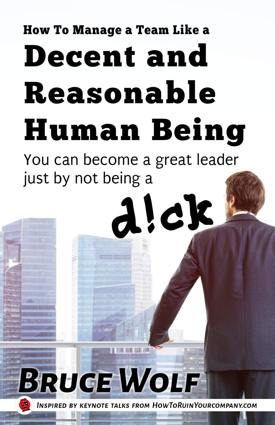 How To Manage A Team Like A Decent And Reasonable Human Being: You Can Become A Great Leader Just By Not Being A D!ck (Manage Like A Boss, Band 1) Business, Finance & Career