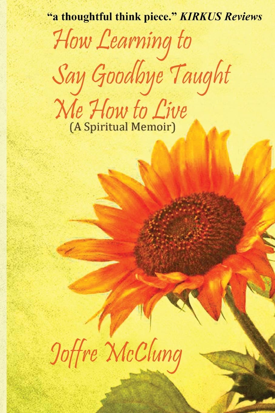 How Learning To Say Goodbye Taught Me How To Live: A Spiritual Memoir Memories