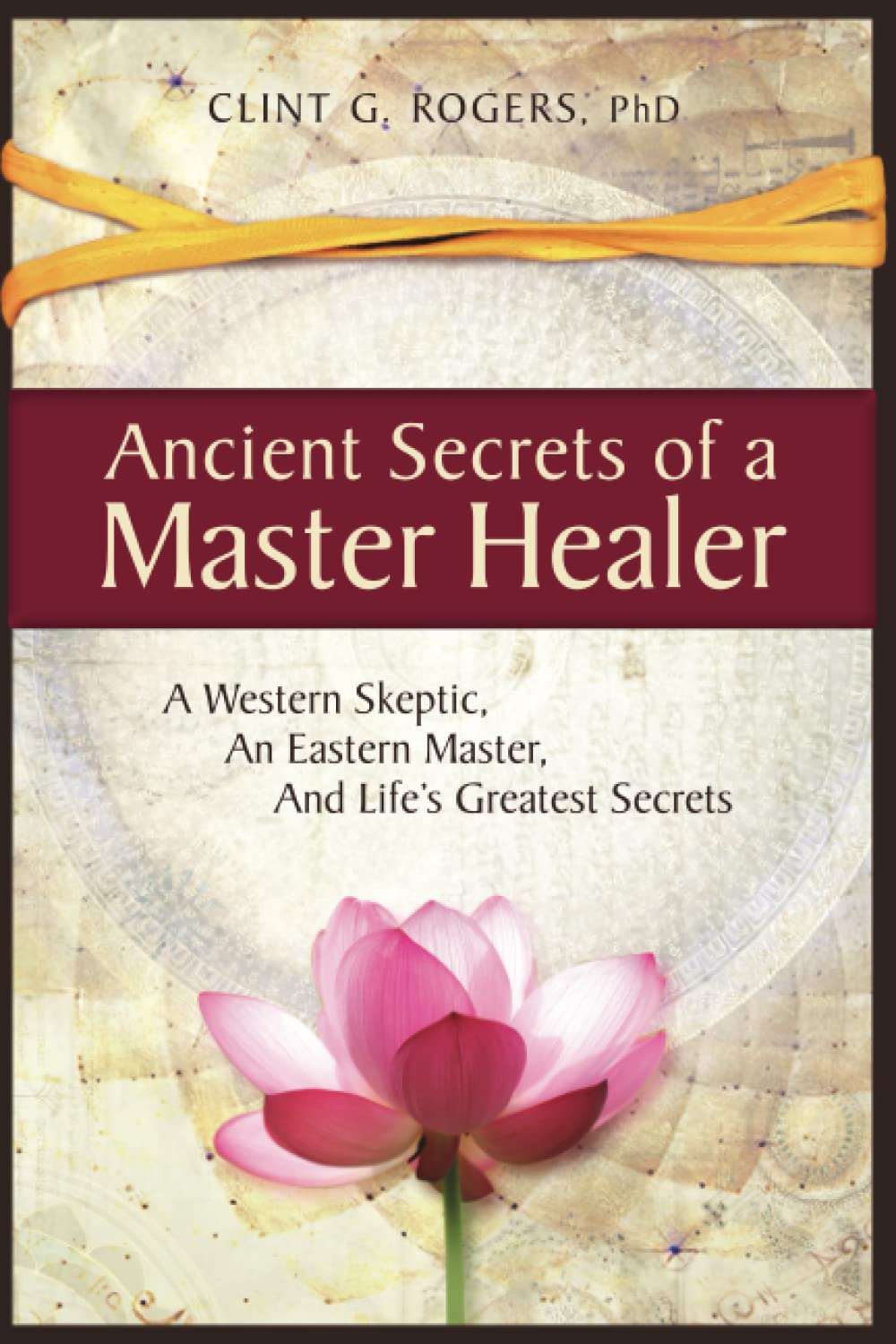 Ancient Secrets of a Master Healer: A Western Skeptic, An Eastern Master, And Life’s Greatest Secrets Medicine