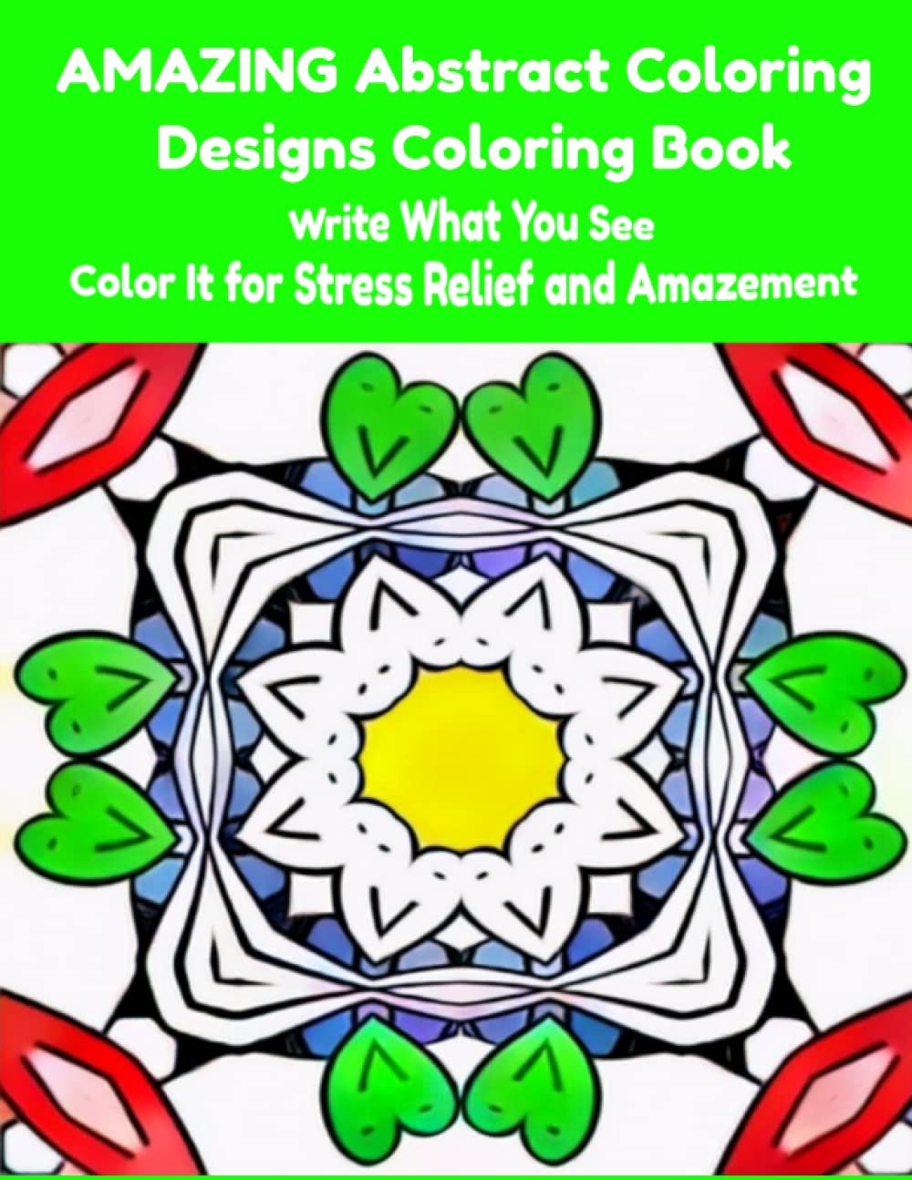 AMAZING Abstract Coloring Designs Coloring Book: Write What You See and Color It for Stress Relief and Amazement Books