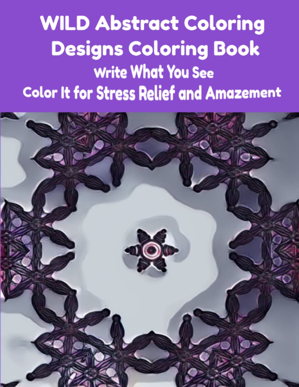 WILD Abstract Coloring Designs Coloring Book: Write What You See and Color It for Stress Relief and Amazement Health, Nutrition & Fitness