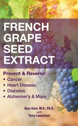French Grape Seed Extract: Prevent & Revese: Cancer Heart Disease Diabetes Alzheimer's & More Medicine