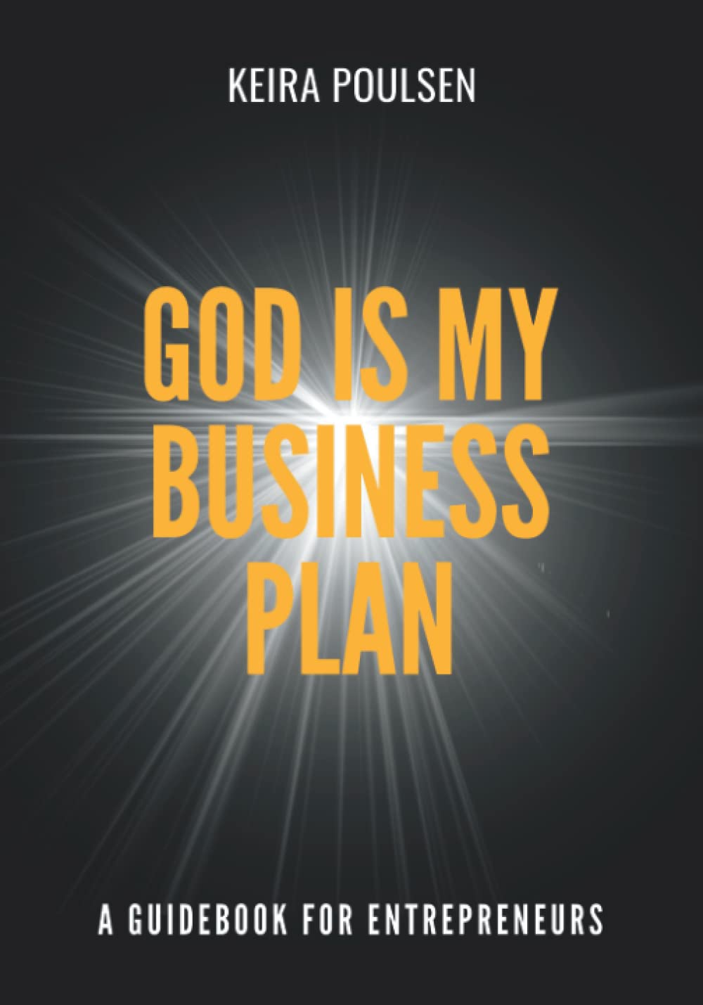 God is My Business Plan: A Guidebook for Entrepreneurs Business, Finance & Career