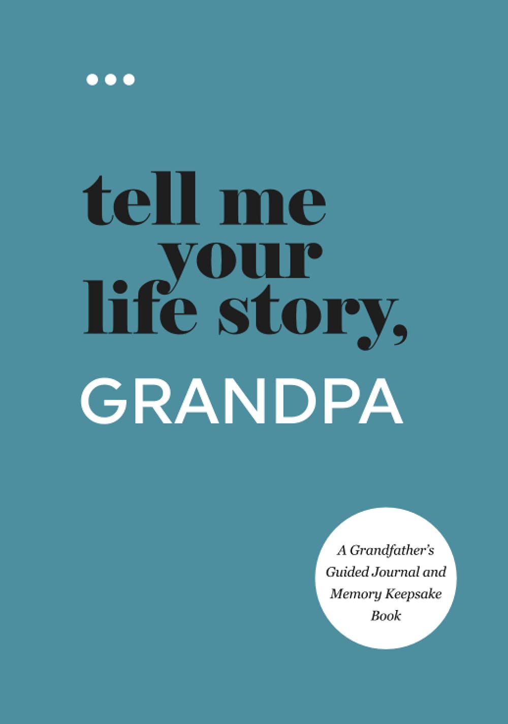 Tell Me Your Life Story, Grandpa: A Grandfather’s Guided Journal and Memory Keepsake Book (Tell Me Your Life Story® Series Books) Parents & Children