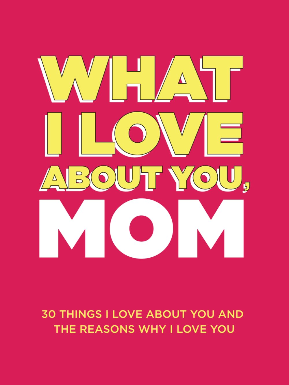 What I Love About You, Mom: 30 Things I Love About You and the Reasons Why I Love You Fill-in-the-Blank Gift Book. Gifts for Mom (What I Love About You Series Books) Parents & Children