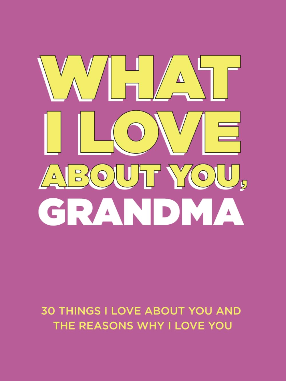 What I Love About You, Grandma: 30 Things I Love About You and the Reasons Why I Love You Fill-in-the-Blank Gift Book. Gifts for Grandma (What I Love About You Series Books) Parents & Children