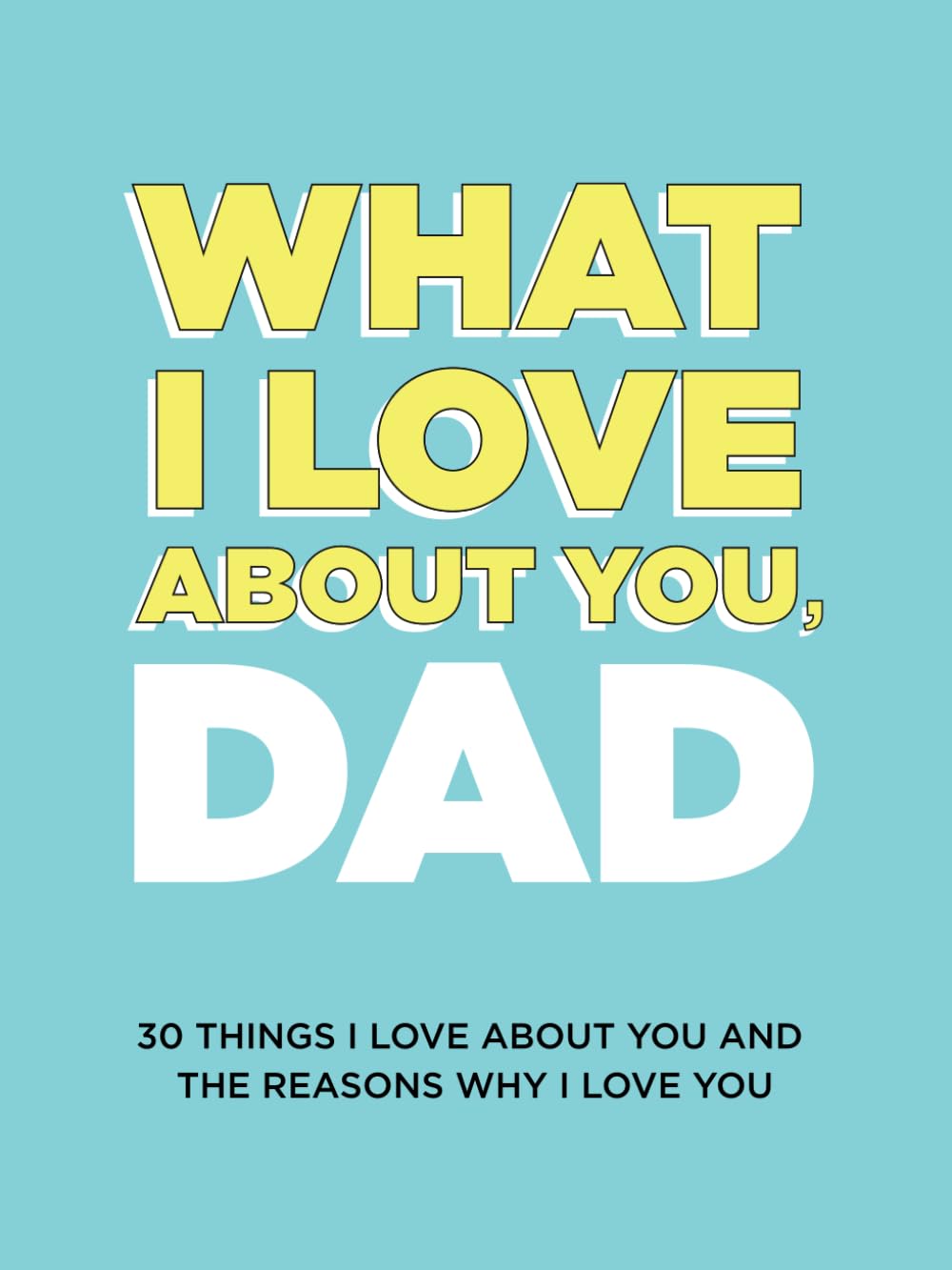 What I Love About You, Dad: 30 Things I Love About You and the Reasons Why I Love You Fill-in-the-Blank Gift Book. Gifts for Dad (What I Love About You Series Books) Parents & Children