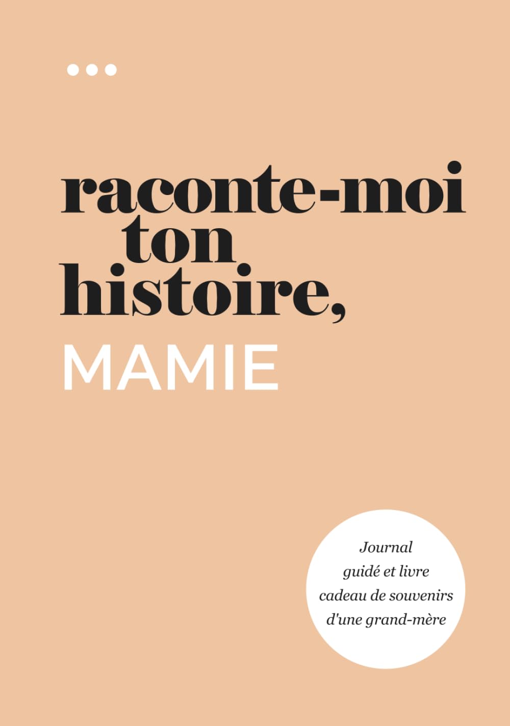 Raconte-moi ton histoire, Mamie: Journal guidé et livre cadeau de souvenirs d'une grand-mère (Livre de la collection « Raconte-moi ton histoire ») Reference Books