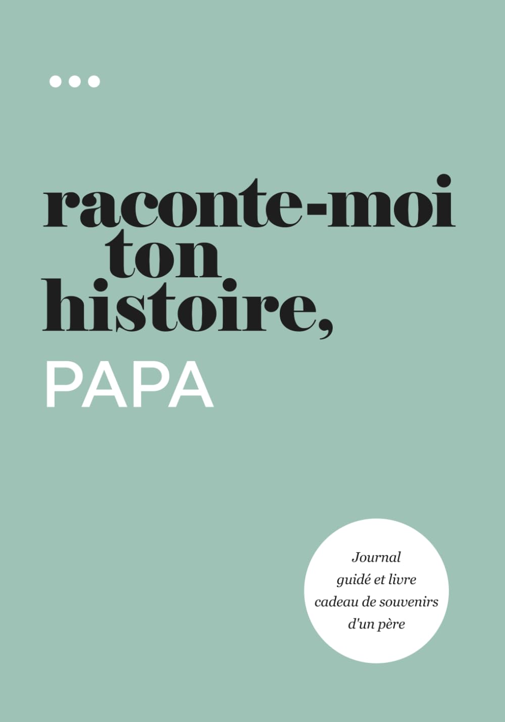 Raconte-moi ton histoire, Papa: Journal guidé et livre cadeau de souvenirs d'un père (Livre de la collection « Raconte-moi ton histoire ») Reference Books