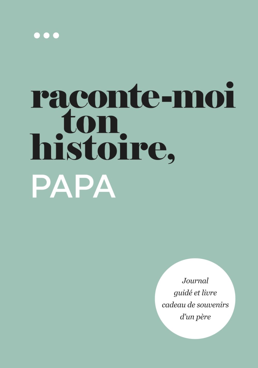 Raconte-moi ton histoire, Papa: Journal guidé et livre cadeau de souvenirs d'un père (Livre de la collection « Raconte-moi ton histoire ») Reference Books