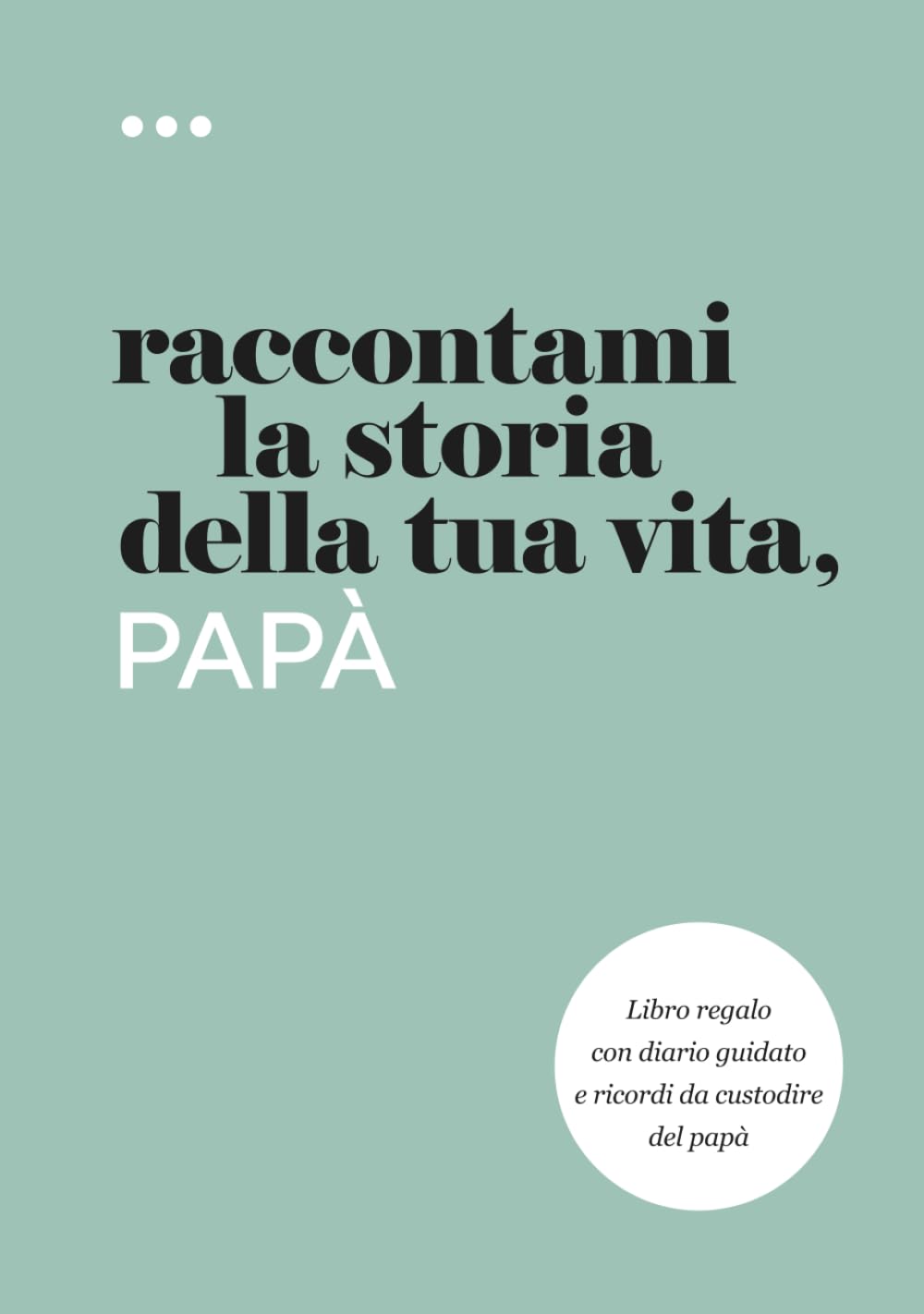 Raccontami la storia della tua vita, papà: Libro regalo con diario guidato e ricordi da custodire del papà (Libri della serie Raccontami la storia della tua vita) Books