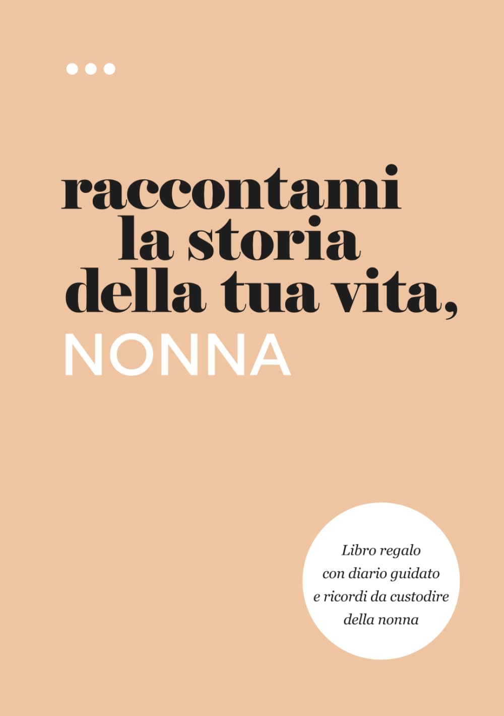 Raccontami la storia della tua vita, nonna: Libro regalo con diario guidato e ricordi da custodire della nonna (Libri della serie Raccontami la storia della tua vita) Parents & Children